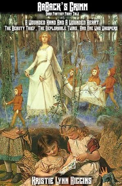AaBack's Grimm: A Dark Fantasy Fairy Tale #5 A Wounded Hand And A Wounded Heart: The Beauty Thief, The Deplorable Twins, And One Who Whispers