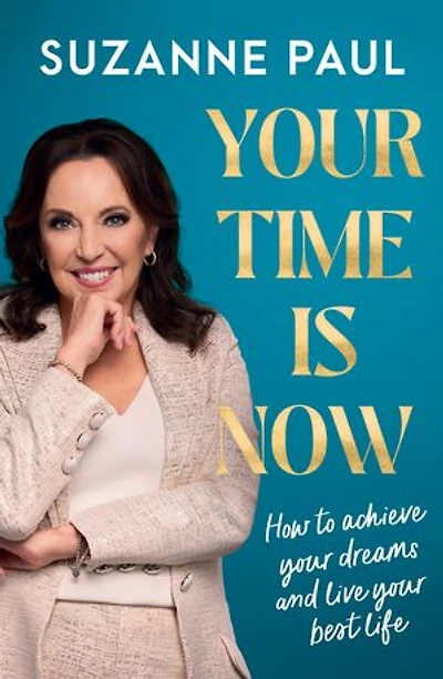 Your Time Is Now: How to achieve your dreams and live your best life