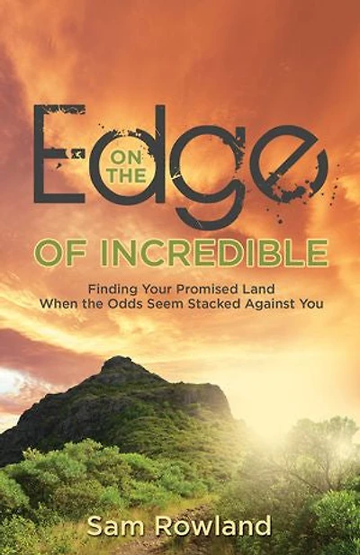 On the Edge of Incredible: Finding Your Promised Land When Odds Seem Stacked Against You