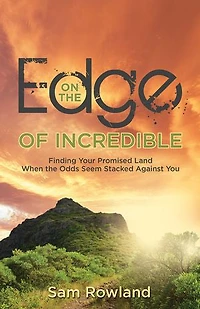 On the Edge of Incredible: Finding Your Promised Land When Odds Seem Stacked Against You