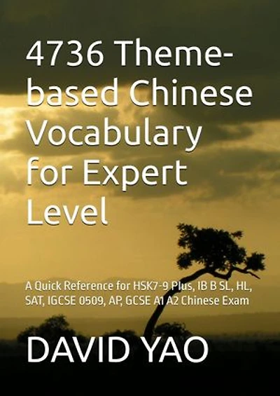 4736 Theme-based Chinese Vocabulary for Expert Level: A Quick Reference for HSK7-9 Plus, IB B SL, HL, SAT, IGCSE 0509, AP, GCSE A1 A2 Chinese Exam