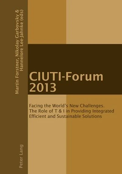 CIUTI-Forum 2013: Facing The World's New Challenges. Role of T & I Providing Integrated Efficient and Sustainable Solutions