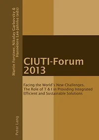 CIUTI-Forum 2013: Facing The World's New Challenges. Role of T & I Providing Integrated Efficient and Sustainable Solutions
