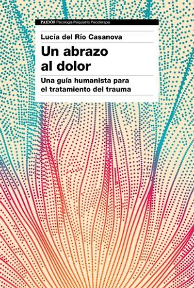 Un abrazo al dolor: Una guía humanista para el tratamiento del trauma