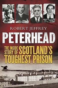 Peterhead: The Inside Story of Scotland's Toughest Prison