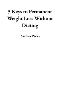 5 Keys to Permanent Weight Loss Without Dieting