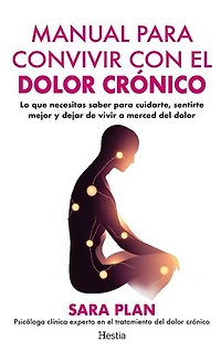 Manual para convivir con el dolor crónico: Lo que necesitas saber para cuidarte, sentirte mejor y dejar de vivir a merced del dolor