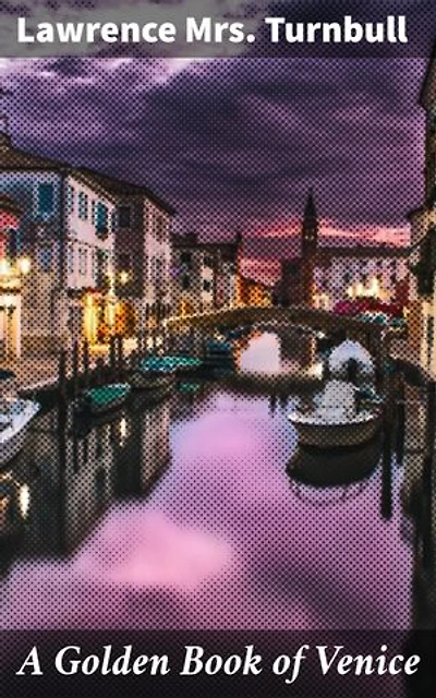 A Golden Book of Venice: Exploring Venice's Enchanting Beauty and Rich Cultural Legacy