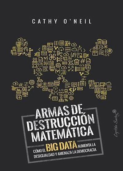 Armas de destrucción matemática: Cómo el Big Data aumenta la desigualdad y amenaza la democracia