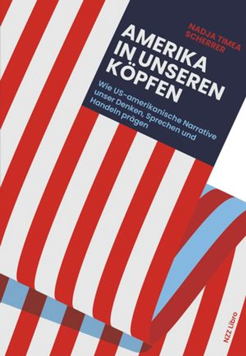 Amerika in unseren Köpfen: Wie US-amerikanische Narrative unser Denken, Sprechen und Handeln prägen