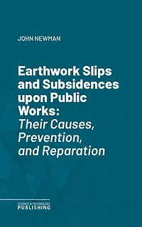 Earthwork Slips and Subsidences upon Public Works: Their Causes, Prevention, and Reparation