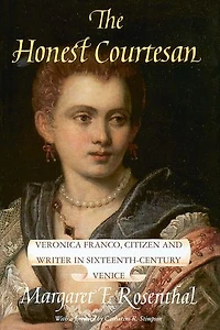 The Honest Courtesan: Veronica Franco, Citizen and Writer Sixteenth-Century Venice