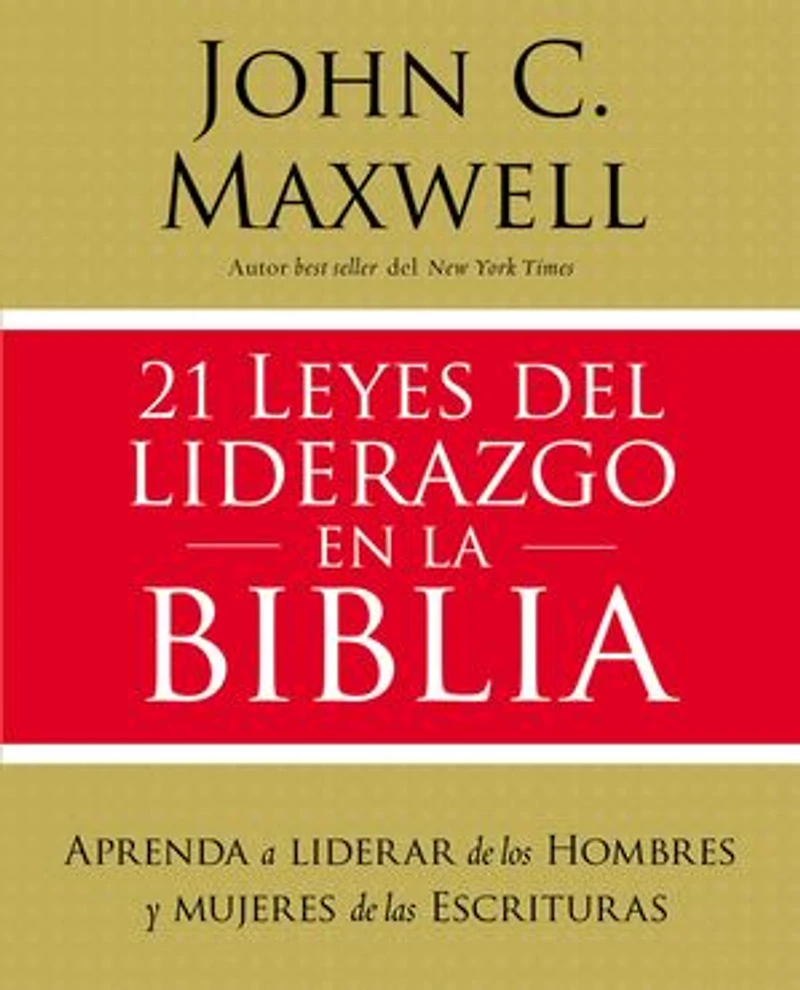 21 Leyes Del Liderazgo En La Biblia: Aprenda A Liderar De Los Hombres Y Mujeres Las Escrituras