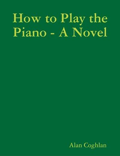 How to Play the Piano - A Novel
