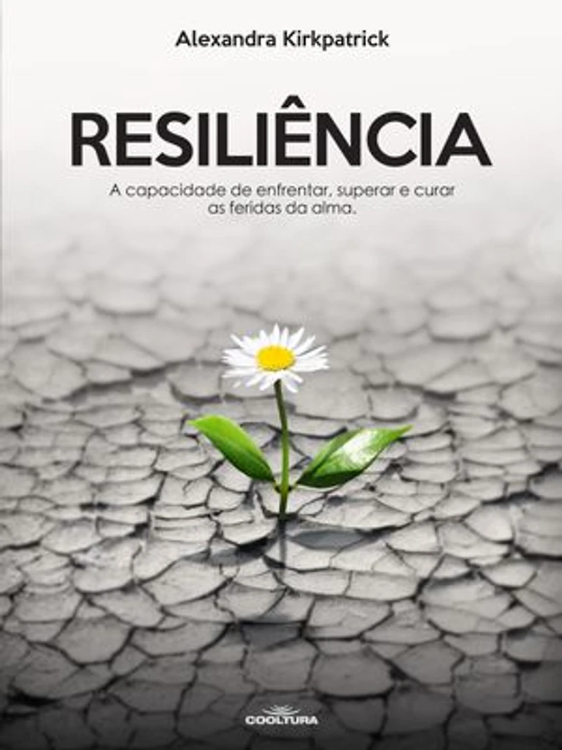 Resiliência: A capacidade de enfrentar, superar e curar as feridas da alma