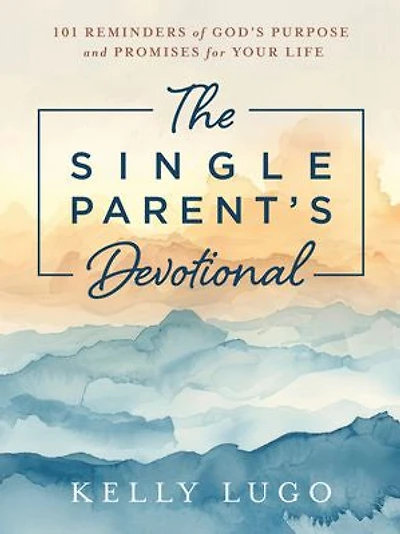 The Single Parent's Devotional: 101 Reminders of God's Purpose and Promises for Your Life