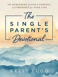 The Single Parent's Devotional: 101 Reminders of God's Purpose and Promises for Your Life