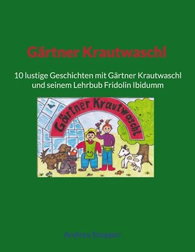 Gärtner Krautwaschl: 10 lustige Geschichten mit Gärtner Krautwaschl und seinem Lehrbub Fridolin Ibidumm