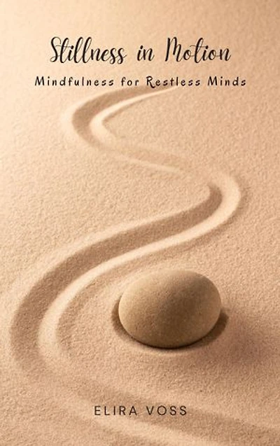 Stillness in Motion: Mindfulness for Restless Minds