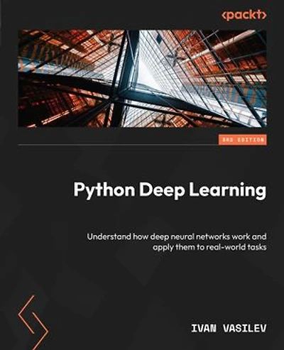 Python deep Learning - Third Edition: Understand how neural networks work and apply them to real-world tasks