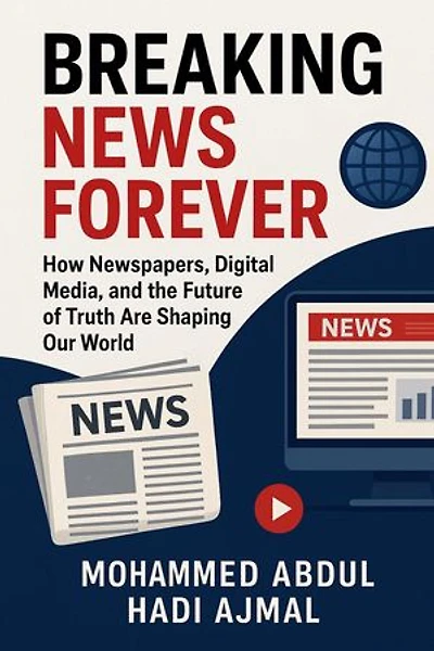 Breaking News Forever How Newspapers, Digital Media, and the Future of Truth Are Shaping Our World