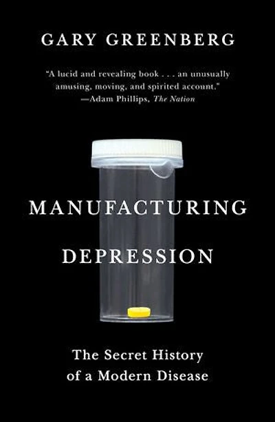Manufacturing Depression: The Secret History of a Modern Disease
