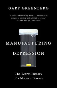 Manufacturing Depression: The Secret History of a Modern Disease