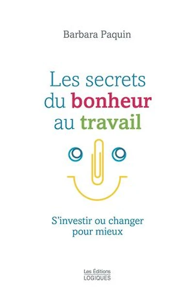 Les secrets du bonheur au travail: S'investir ou changer pour mieux
