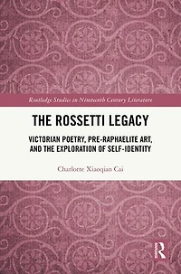 the Rossetti Legacy: Victorian Poetry, Pre-Raphaelite Art, and Exploration of Self-Identity