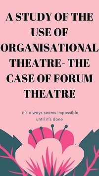 A STUDY OF THE USE OF ORGANISATIONAL THEATRE- THE CASE OF FORUM THEATRE