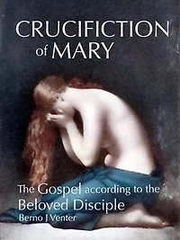 Crucifiction of Mary: The Gospel according to the Beloved Disciple