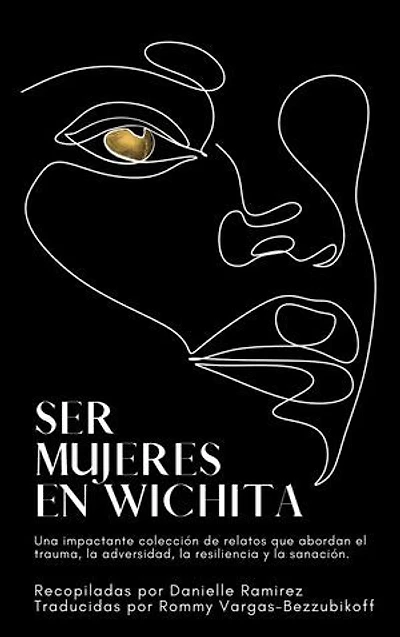 Ser Mujeres en Wichita: Ser Mujeres en Wichita: una Impactante Coleccion de Relatos Que Abordan el Trauma, la Adversidad, la Resilienca y la Sanacion