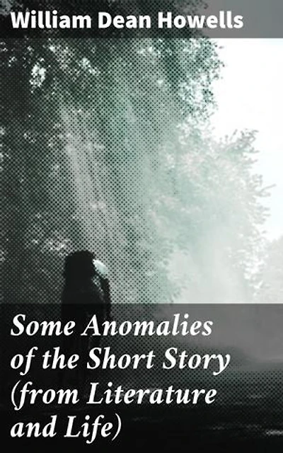 Some Anomalies of the Short Story (from Literature and Life): Exploring the intricacies of short fiction through critical analysis