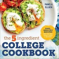 the 5-Ingredient College Cookbook: Recipes to Survive Next Four Years