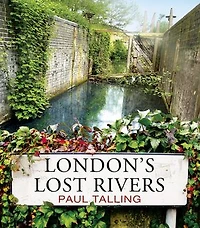 London's Lost Rivers: a beautifully illustrated guide to London's secret rivers