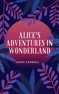 ALICE'S ADVENTURES IN WONDERLAND.