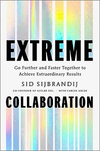 Extreme Collaboration: Go Further and Faster Together to Achieve Extraordinary Results