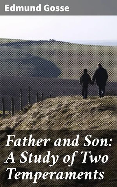 Father and Son: A Study of Two Temperaments: Enriched edition. Exploring Family Dynamics and Religious Conflict in Victorian England
