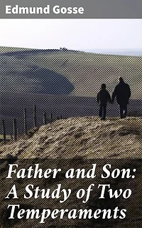 Father and Son: A Study of Two Temperaments: Enriched edition. Exploring Family Dynamics and Religious Conflict in Victorian England