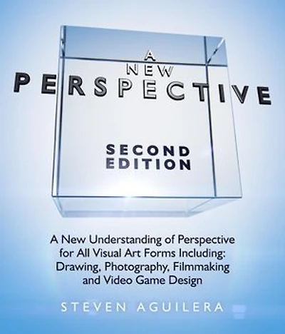 A New Perspective: A New Understanding of Perspective for All Visual Art Forms Including: Drawing, Photography, Filmmaking and Video Game Design