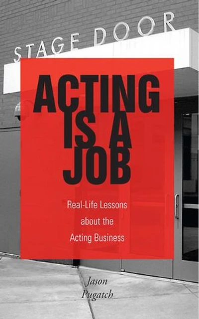 Acting Is a Job: Real Life Lessons about the Business