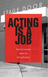 Acting Is a Job: Real Life Lessons about the Business