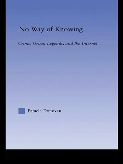 No Way Of Knowing: Crime, Urban Legends And The Internet