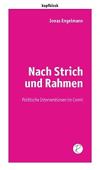 Nach Strich und Rahmen: Politische Interventionen im Comic