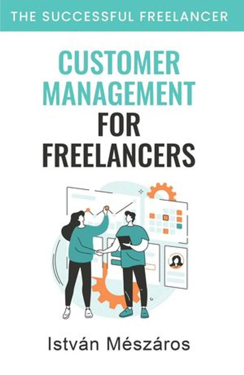 Customer Management for Freelancers: The Successful Freelancer, #2