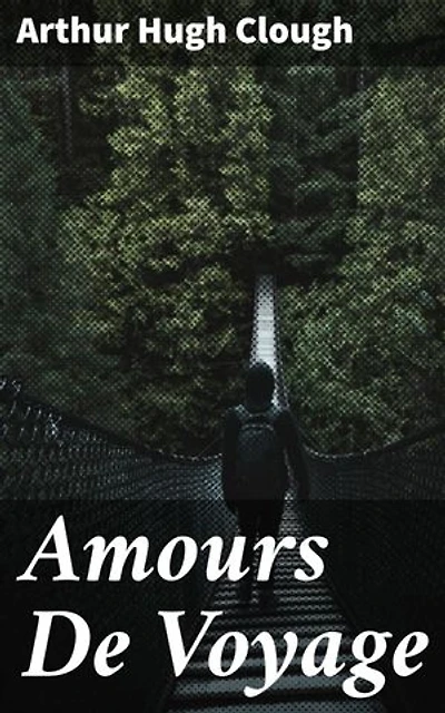 Amours De Voyage: Enriched edition. A Romantic Journey Through 19th Century Europe