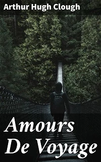 Amours De Voyage: Enriched edition. A Romantic Journey Through 19th Century Europe