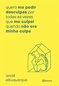 Quero me pedir desculpas por todas as vezes que me culpei quando não era minha culpa