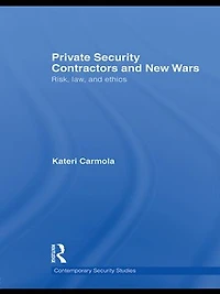 Private Security Contractors and New Wars: Risk, Law, Ethics