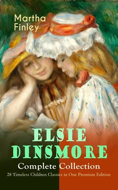 ELSIE DINSMORE Complete Collection – 28 Timeless Children Classics in One Premium Edition